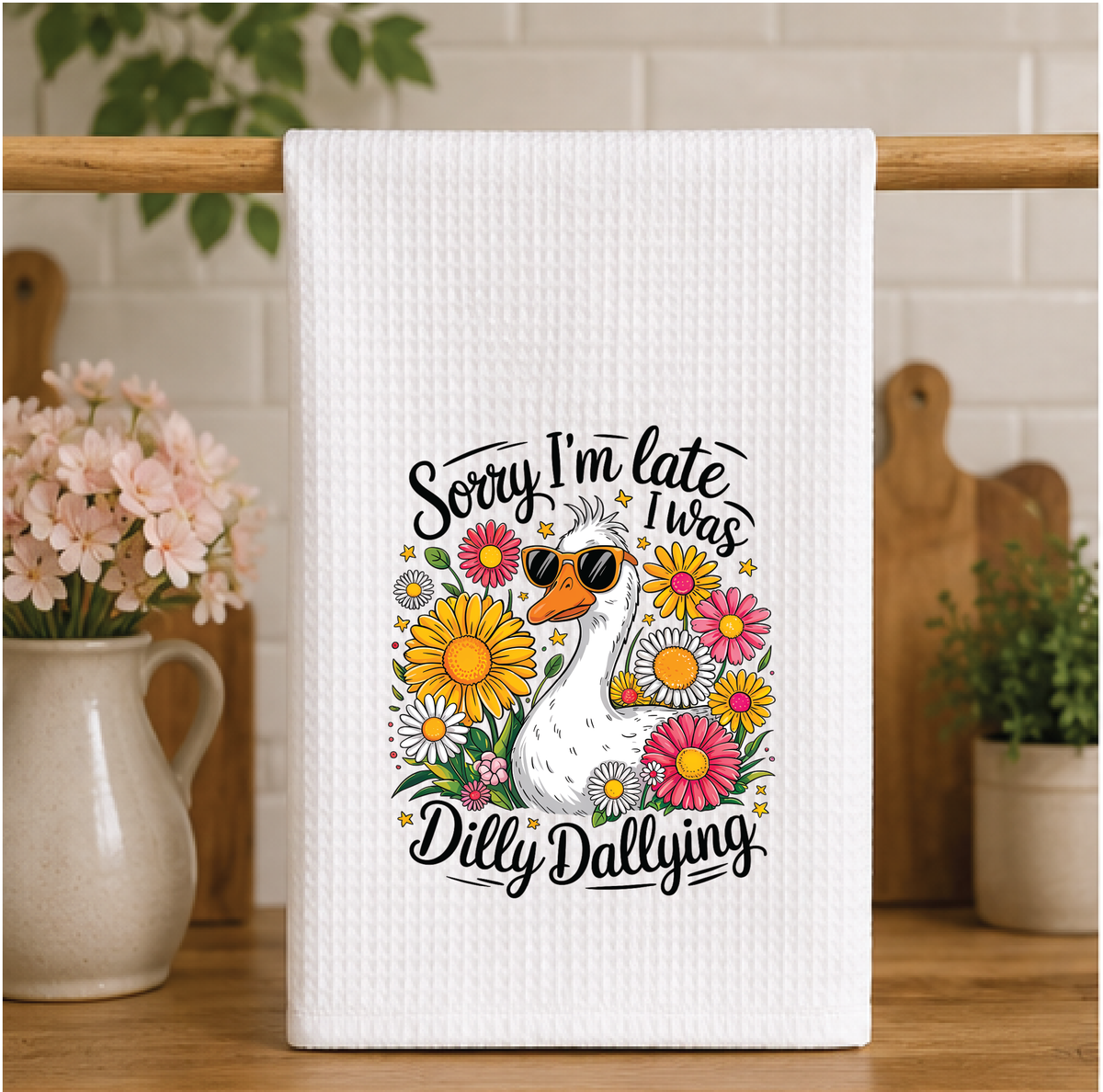 Sorry I'm Late I Was Dilly Dallying Dish Towel